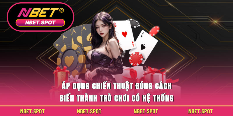 Áp dụng chiến thuật đúng cách biến thành trò chơi có hệ thống