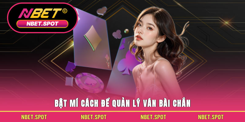 Bật mí cách để quản lý ván bài chắn