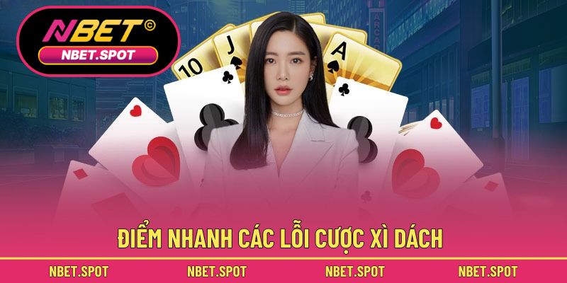 Điểm nhanh các lỗi cược xì dách