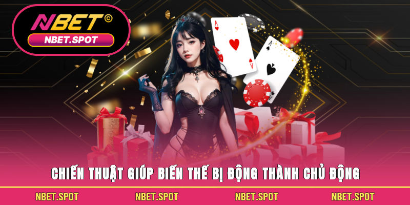 Chiến thuật giúp biến thế bị động thành chủ động 