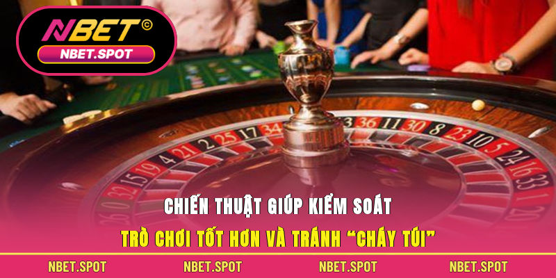 Chiến thuật giúp kiểm soát trò chơi tốt hơn và tránh “cháy túi”