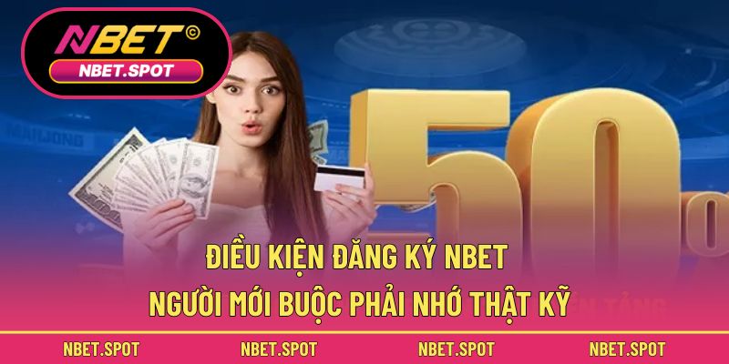 Điều kiện đăng ký NBET người mới buộc phải nhớ thật kỹ