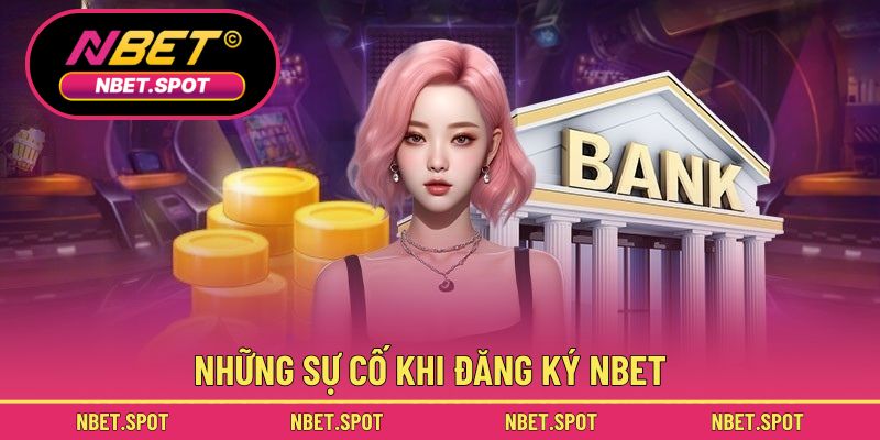 Những sự cố khi đăng ký NBET