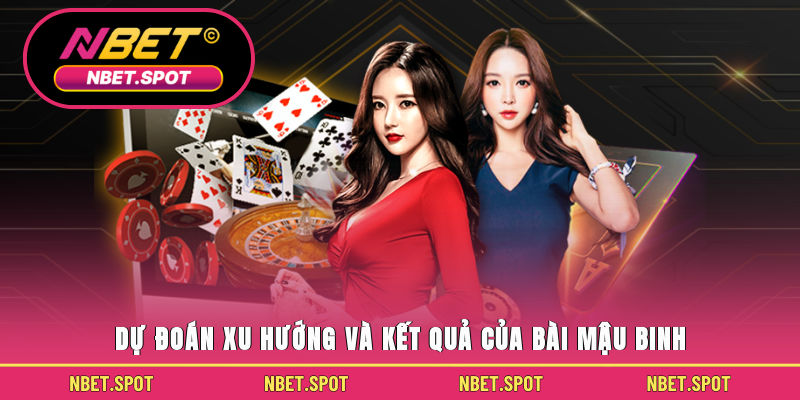 Dự đoán xu hướng và kết quả của bài mậu binh