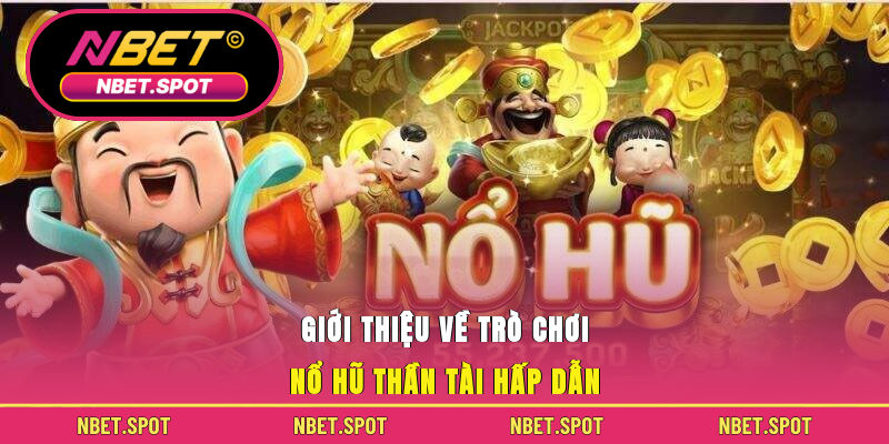 Giới thiệu về trò chơi Nổ Hũ Thần Tài hấp dẫn