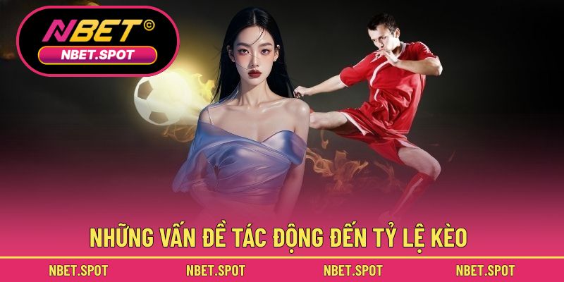Những vấn đề tác động đến tỷ lệ kèo