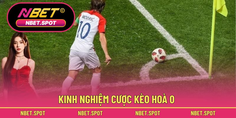 Kinh nghiệm cược kèo hoà 0