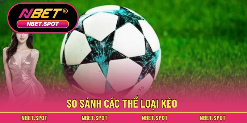 So sánh các thể loại kèo
