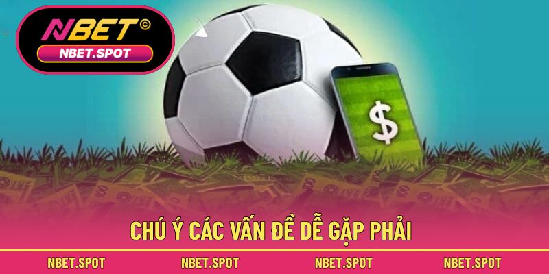 Chú ý các vấn đề dễ gặp phải