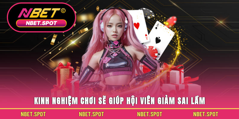 Kinh nghiệm chơi sẽ giúp hội viên giảm sai lầm