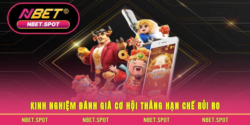 Kinh nghiệm đánh giá cơ hội thắng hạn chế rủi ro