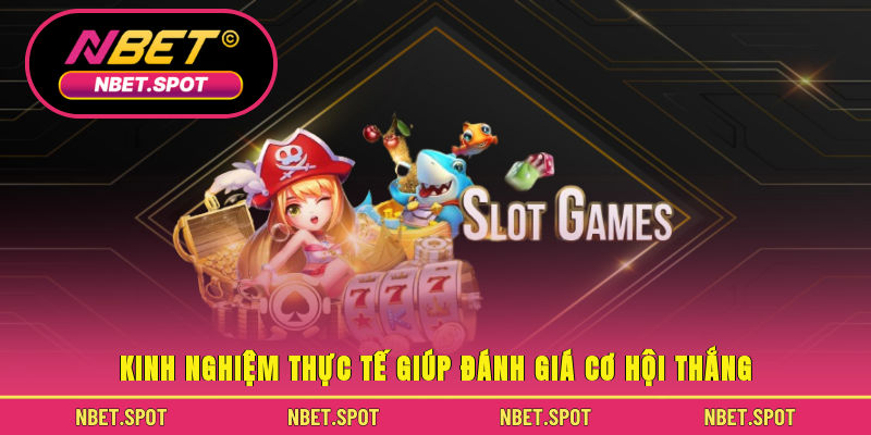 Kinh nghiệm thực tế giúp đánh giá cơ hội thắng