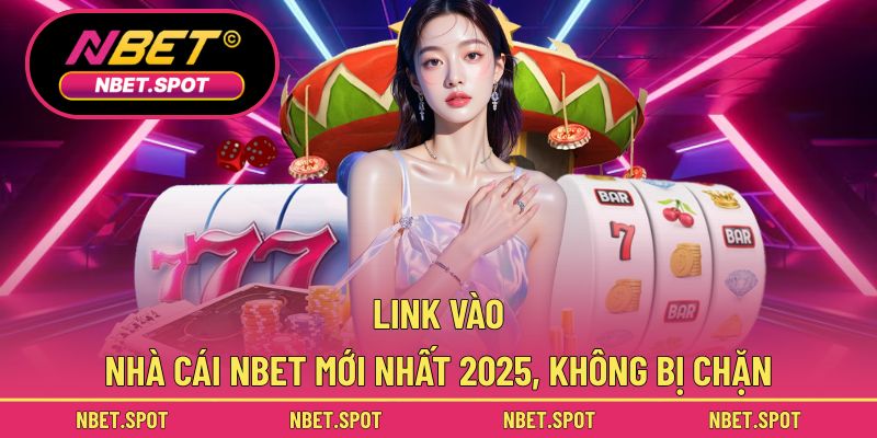 Nhận link NBET mới nhất 2025