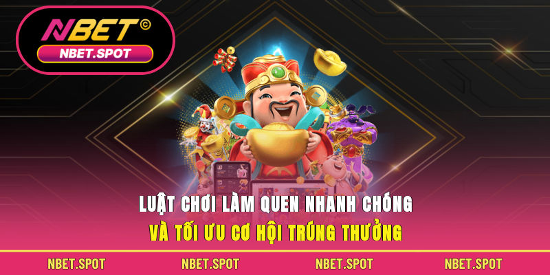 Luật chơi làm quen nhanh chóng và tối ưu cơ hội trúng thưởng