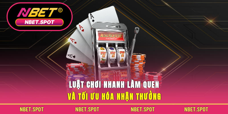 Luật chơi nhanh làm quen và tối ưu hóa nhận thưởng