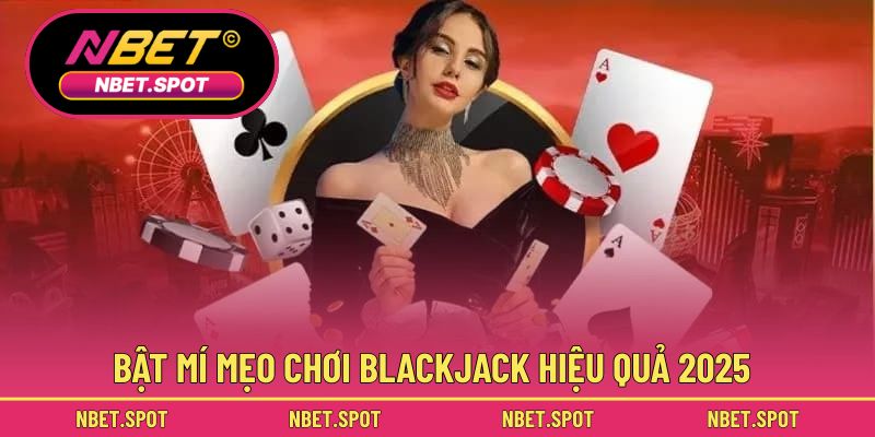 Bật mí mẹo chơi blackjack hiệu quả 2025
