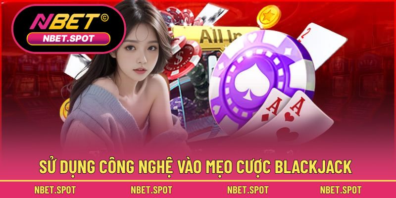 Sử dụng công nghệ vào mẹo cược blackjack