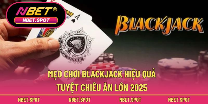 Mẹo chơi blackjack hiệu quả