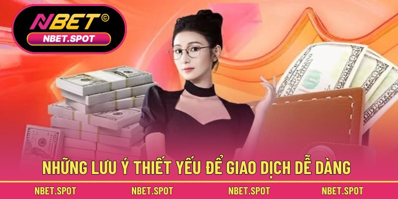 Những lưu ý thiết yếu để giao dịch dễ dàng