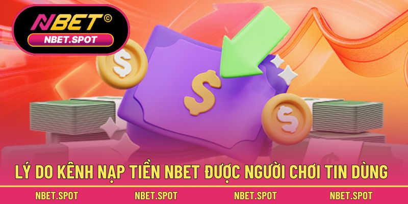 Lý do kênh nạp tiền NBET được người chơi tin dùng