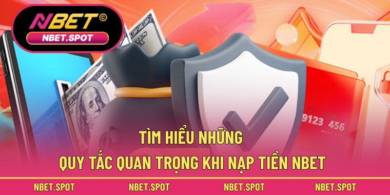 Tìm hiểu những quy tắc quan trọng khi nạp tiền NBET