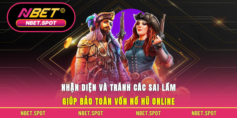 Nhận diện và tránh các sai lầm giúp bảo toàn vốn nổ hũ online