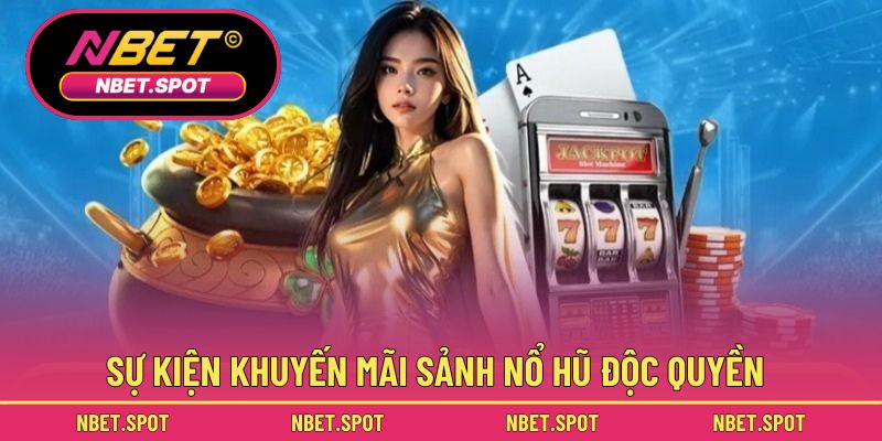 Sự kiện khuyến mãi sảnh nổ hũ độc quyền