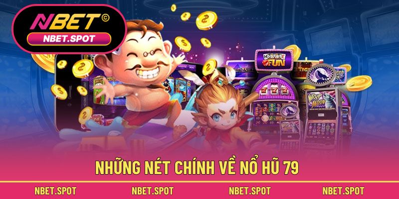 Những nét chính về nổ hũ 79