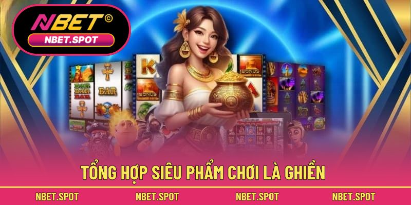 Tổng hợp siêu phẩm chơi là ghiền