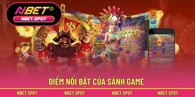 Điểm nổi bật của sảnh game