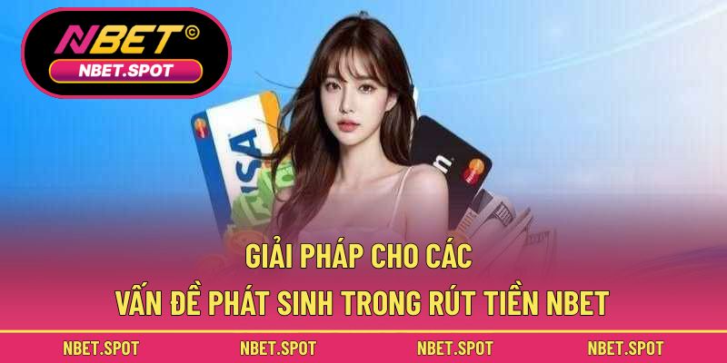 Giải pháp cho các vấn đề phát sinh trong rút tiền NBET