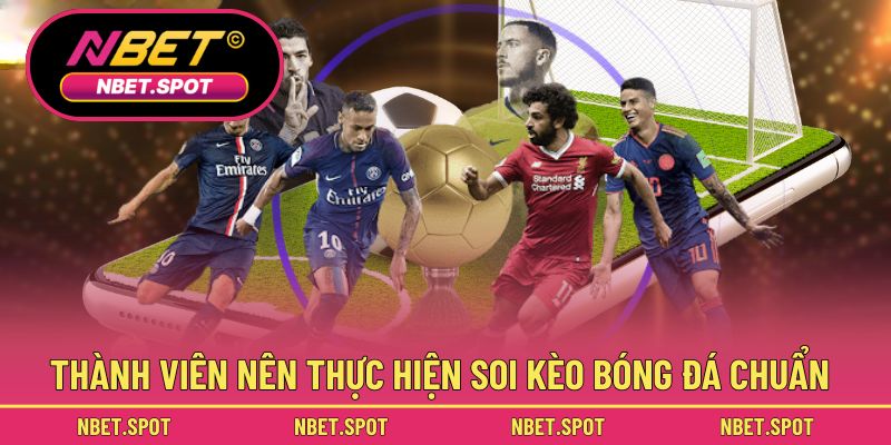 Thành viên nên thực hiện soi kèo bóng đá chuẩn