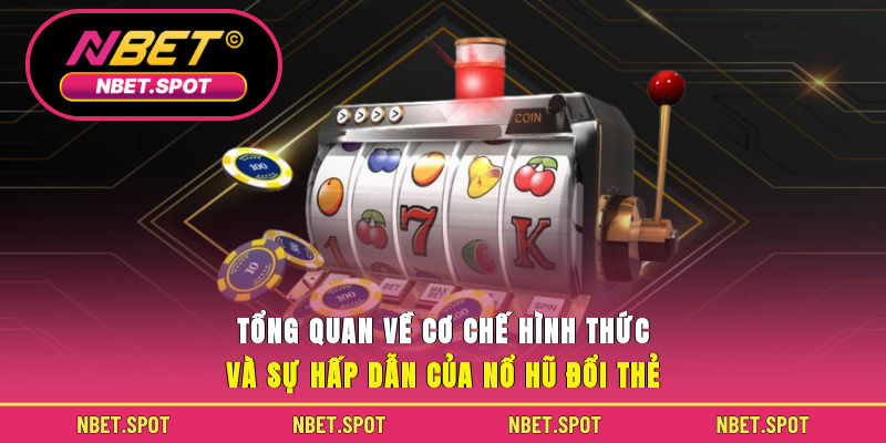 Tổng quan về cơ chế hình thức và sự hấp dẫn của nổ hũ đổi thẻ