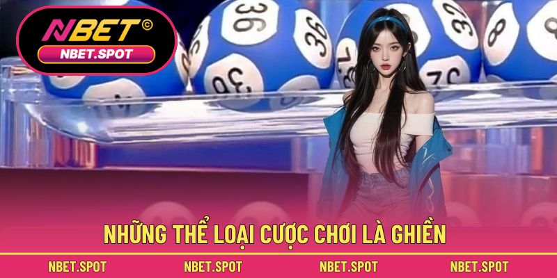Những thể loại cược chơi là ghiền